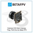 Camera C03 Kèm Canopy Thay Thế Cho tini Beta FPV