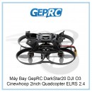 Máy Bay GepRC DarkStar20 DJI O3 Cinewhoop 2inch Quadcopter ELRS 2.4Ghz